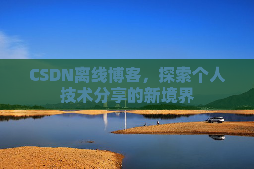 CSDN离线博客，探索个人技术分享的新境界